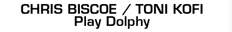 Chris Biscoe / Tony Kofi - play Dolphy