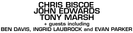 Chris Biscoe/John Edwards/Tony Marsh - guests including Ben davis, Ingrid Laubrock & Evan Parker